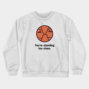 You're standing too close Crewneck Sweatshirt